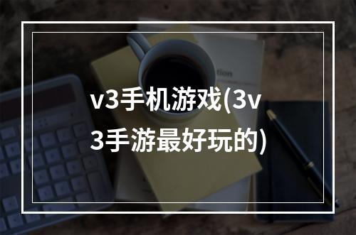 v3手机游戏(3v3手游最好玩的)