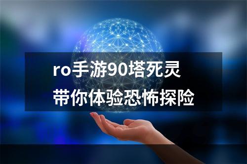 ro手游90塔死灵带你体验恐怖探险