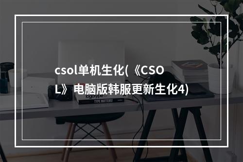 csol单机生化(《CSOL》电脑版韩服更新生化4)