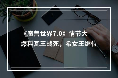 《魔兽世界7.0》情节大爆料瓦王战死，希女王继位