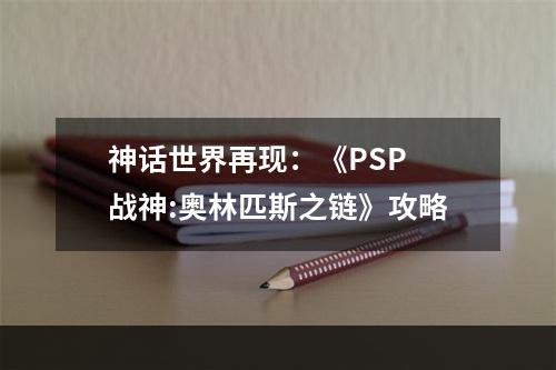 神话世界再现：《PSP 战神:奥林匹斯之链》攻略