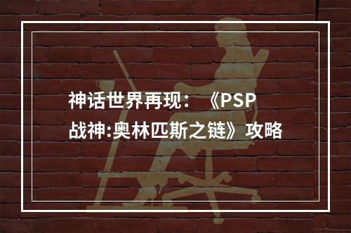 神话世界再现：《PSP 战神:奥林匹斯之链》攻略