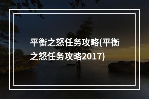 平衡之怒任务攻略(平衡之怒任务攻略2017)