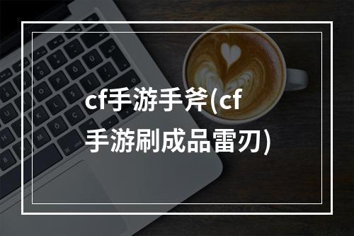 cf手游手斧(cf手游刷成品雷刃)