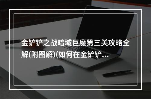 金铲铲之战暗域巨魔第三关攻略全解(附图解)(如何在金铲铲之战暗域巨魔第三关中轻松获得高分)