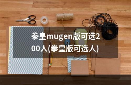 拳皇mugen版可选200人(拳皇版可选人)