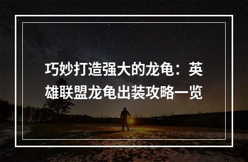 巧妙打造强大的龙龟：英雄联盟龙龟出装攻略一览