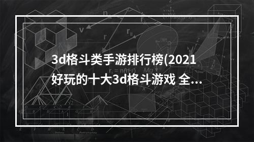 3d格斗类手游排行榜(2021好玩的十大3d格斗游戏 全球精品3d格斗游戏排行榜)