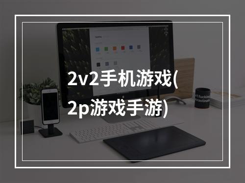 2v2手机游戏(2p游戏手游)