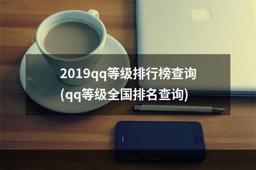 2019qq等级排行榜查询(qq等级全国排名查询)