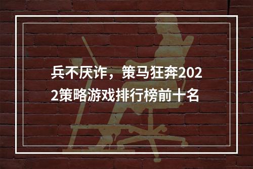 兵不厌诈，策马狂奔2022策略游戏排行榜前十名