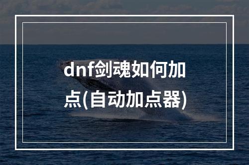 dnf剑魂如何加点(自动加点器)