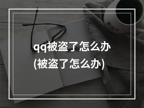 qq被盗了怎么办(被盗了怎么办)