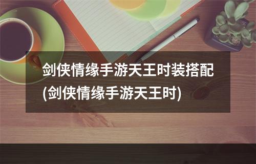 剑侠情缘手游天王时装搭配(剑侠情缘手游天王时)