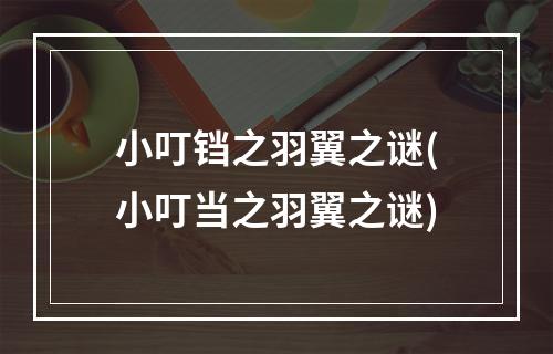 小叮铛之羽翼之谜(小叮当之羽翼之谜)