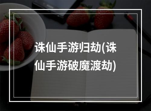 诛仙手游归劫(诛仙手游破魔渡劫)