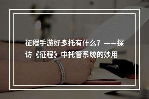 征程手游好多托有什么？——探访《征程》中托管系统的妙用