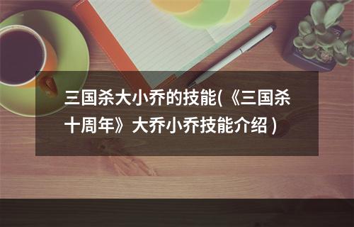 三国杀大小乔的技能(《三国杀十周年》大乔小乔技能介绍 )