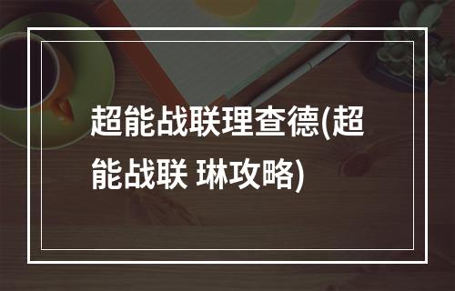 超能战联理查德(超能战联 琳攻略)