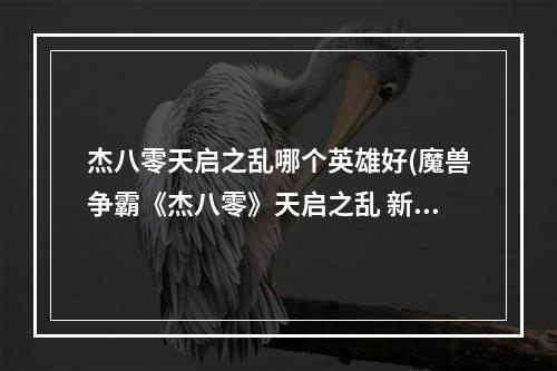 杰八零天启之乱哪个英雄好(魔兽争霸《杰八零》天启之乱 新手攻略)