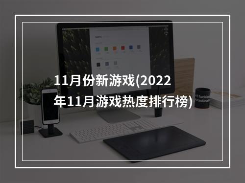 11月份新游戏(2022年11月游戏热度排行榜)