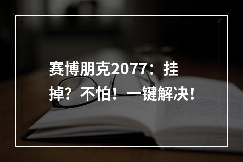 赛博朋克2077：挂掉？不怕！一键解决！