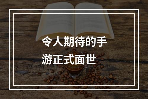 令人期待的手游正式面世