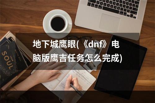 地下城鹰眼(《dnf》电脑版鹰吉任务怎么完成)