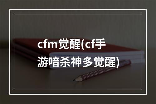 cfm觉醒(cf手游喑杀神多觉醒)