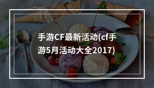 手游CF最新活动(cf手游5月活动大全2017)