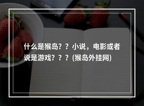 什么是猴岛？？小说，电影或者说是游戏？？？(猴岛外挂网)