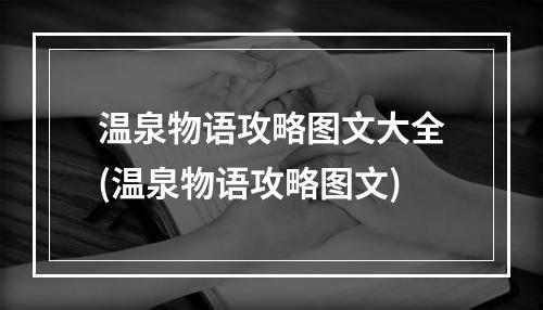 温泉物语攻略图文大全(温泉物语攻略图文)