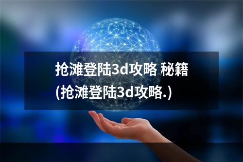 抢滩登陆3d攻略 秘籍(抢滩登陆3d攻略.)