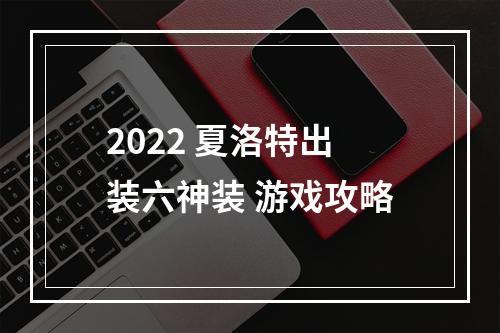 2022 夏洛特出装六神装 游戏攻略