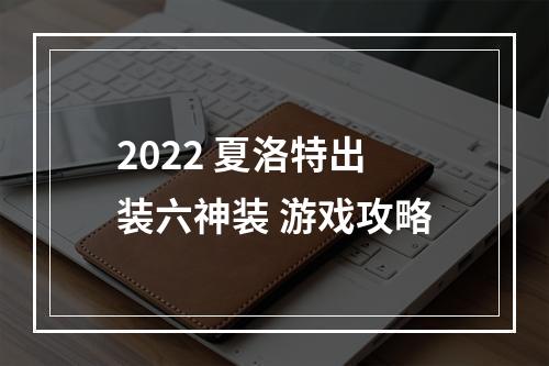 2022 夏洛特出装六神装 游戏攻略