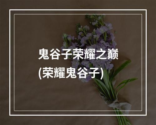 鬼谷子荣耀之巅(荣耀鬼谷子)