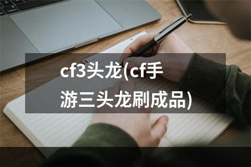 cf3头龙(cf手游三头龙刷成品)