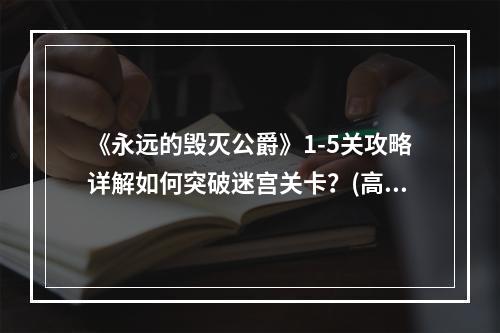 《永远的毁灭公爵》1-5关攻略详解如何突破迷宫关卡？(高效闯关)(挑战迷宫老手们必备！《永远的毁灭公爵》1-5关通关攻略分享(趣味游玩))