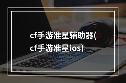 cf手游准星辅助器(cf手游准星ios)