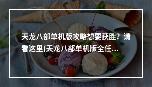 天龙八部单机版攻略想要获胜？请看这里(天龙八部单机版全任务攻略)