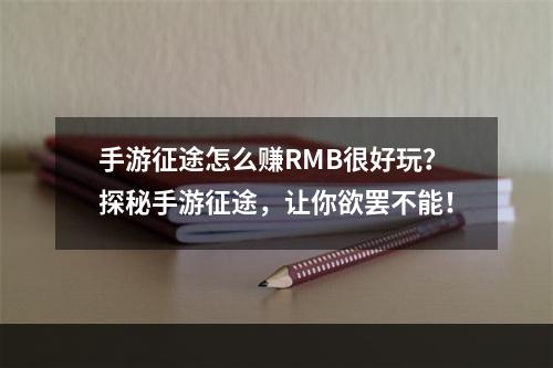 手游征途怎么赚RMB很好玩？探秘手游征途，让你欲罢不能！