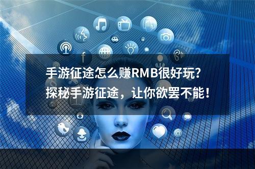 手游征途怎么赚RMB很好玩？探秘手游征途，让你欲罢不能！