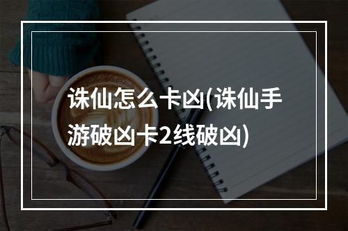 诛仙怎么卡凶(诛仙手游破凶卡2线破凶)