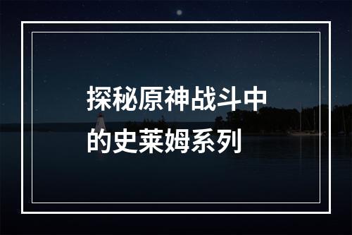 探秘原神战斗中的史莱姆系列