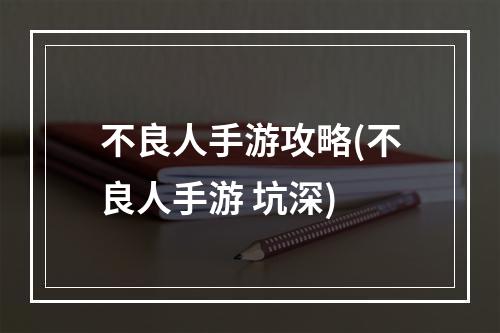 不良人手游攻略(不良人手游 坑深)