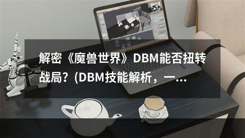 解密《魔兽世界》DBM能否扭转战局？(DBM技能解析，一键优化战斗力)