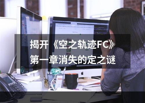 揭开《空之轨迹FC》第一章消失的定之谜