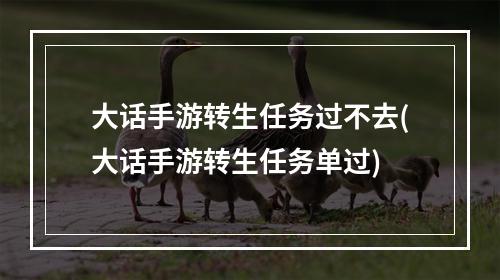 大话手游转生任务过不去(大话手游转生任务单过)