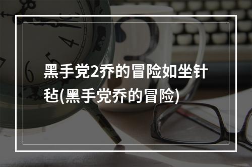 黑手党2乔的冒险如坐针毡(黑手党乔的冒险)