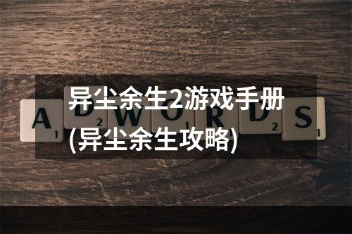 异尘余生2游戏手册(异尘余生攻略)